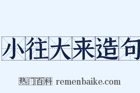 小往大来造句是什么意思的图片